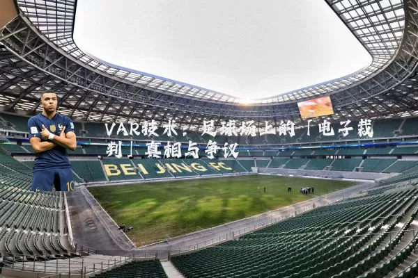 VAR技术：足球场上的「电子裁判」真相与争议