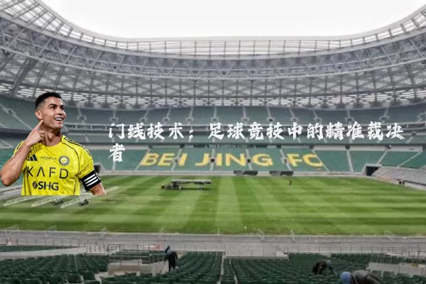 门线技术:足球竞技中的精准裁决者