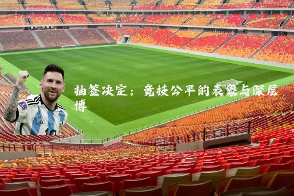 抽签决定:竞技公平的表象与深层博弈