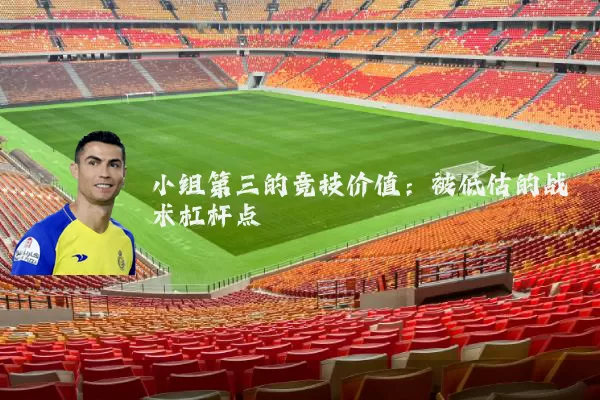 小组第三的竞技价值:被低估的战术杠杆点