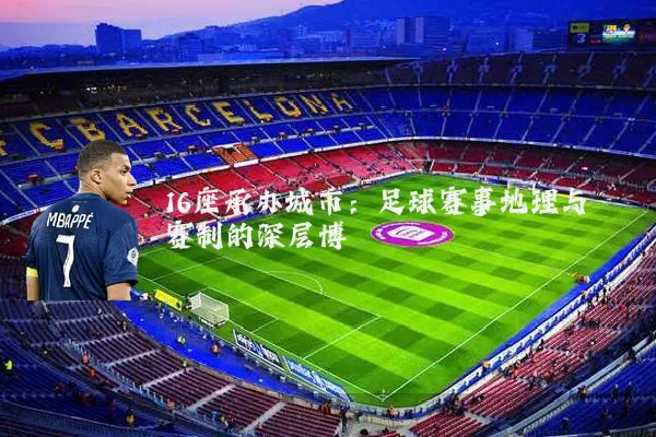 16座承办城市：足球赛事地理与赛制的深层博弈