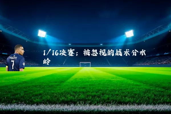 1/16决赛:被忽视的战术分水岭